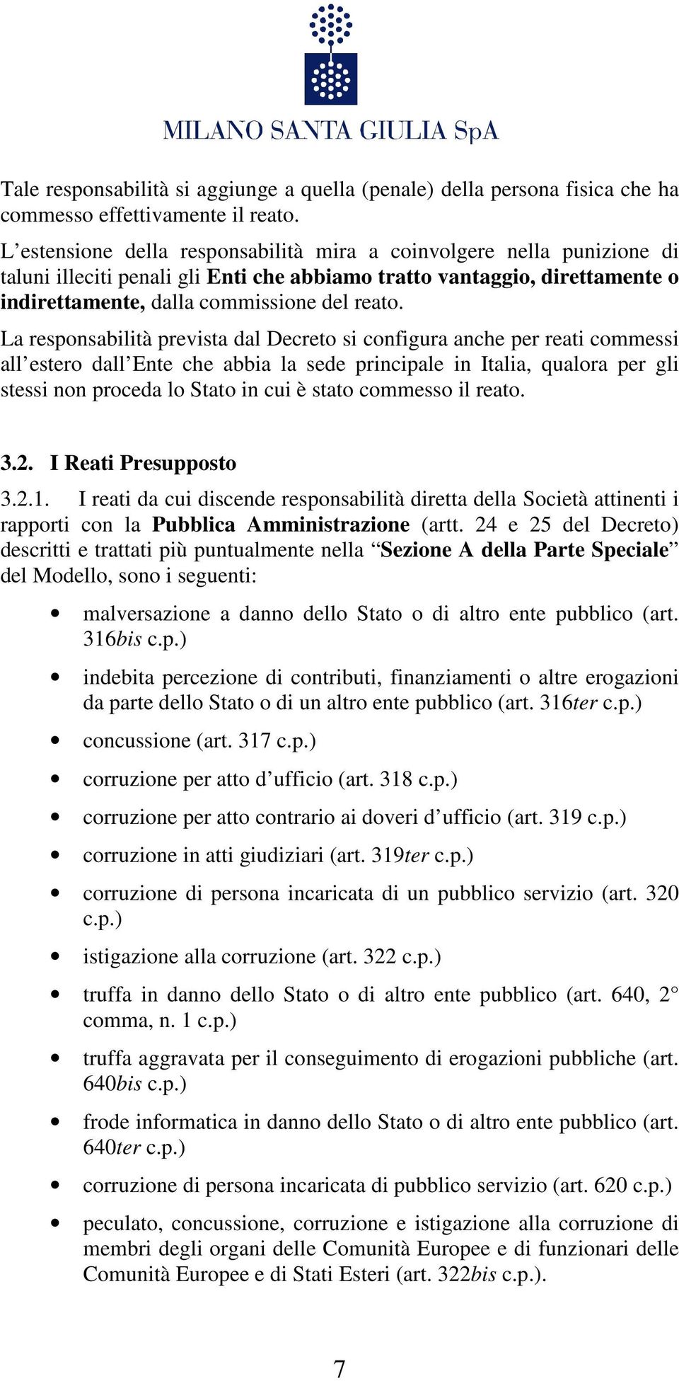 La responsabilità prevista dal Decreto si configura anche per reati commessi all estero dall Ente che abbia la sede principale in Italia, qualora per gli stessi non proceda lo Stato in cui è stato