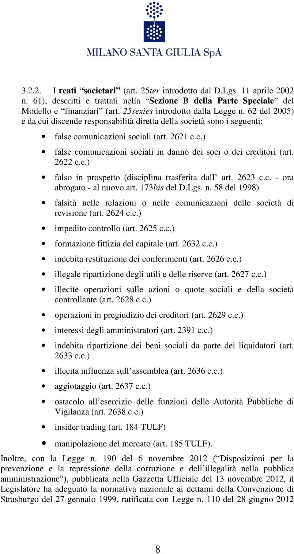 2622 c.c.) falso in prospetto (disciplina trasferita dall art. 2623 c.c. - ora abrogato - al nuovo art. 173bis del D.Lgs. n. 58 del 1998) falsità nelle relazioni o nelle comunicazioni delle società di revisione (art.