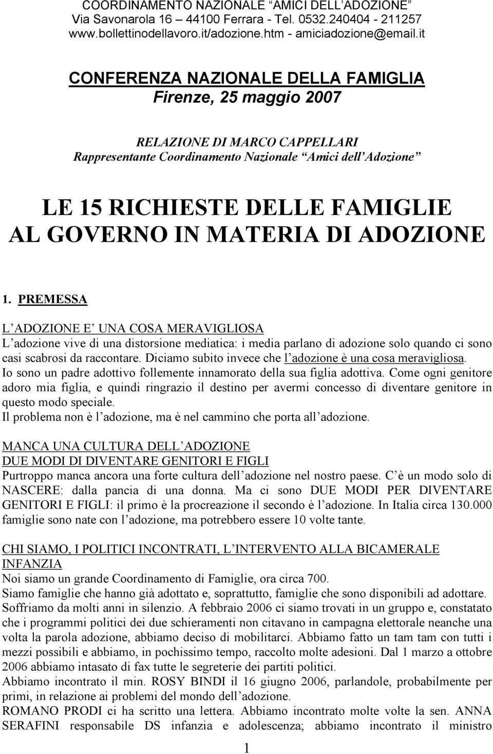 MATERIA DI ADOZIONE 1. PREMESSA L ADOZIONE E UNA COSA MERAVIGLIOSA L adozione vive di una distorsione mediatica: i media parlano di adozione solo quando ci sono casi scabrosi da raccontare.