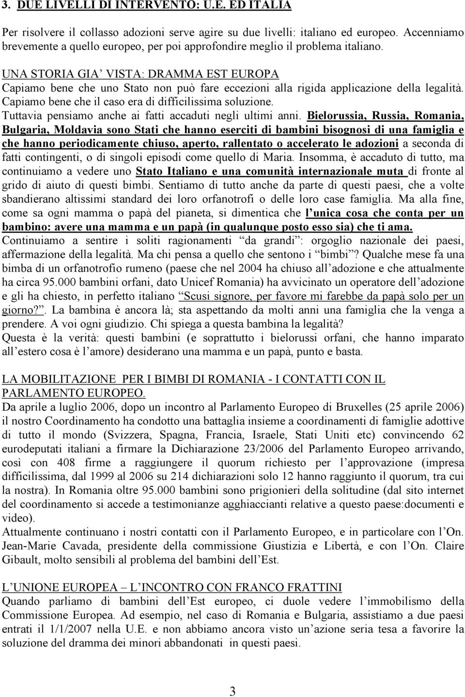 UNA STORIA GIA VISTA: DRAMMA EST EUROPA Capiamo bene che uno Stato non può fare eccezioni alla rigida applicazione della legalità. Capiamo bene che il caso era di difficilissima soluzione.