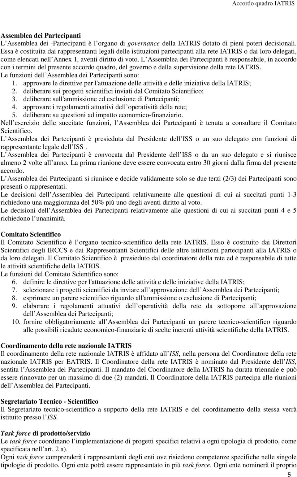 L Assemblea dei Partecipanti è responsabile, in accordo con i termini del presente accordo quadro, del governo e della supervisione della rete IATRIS.