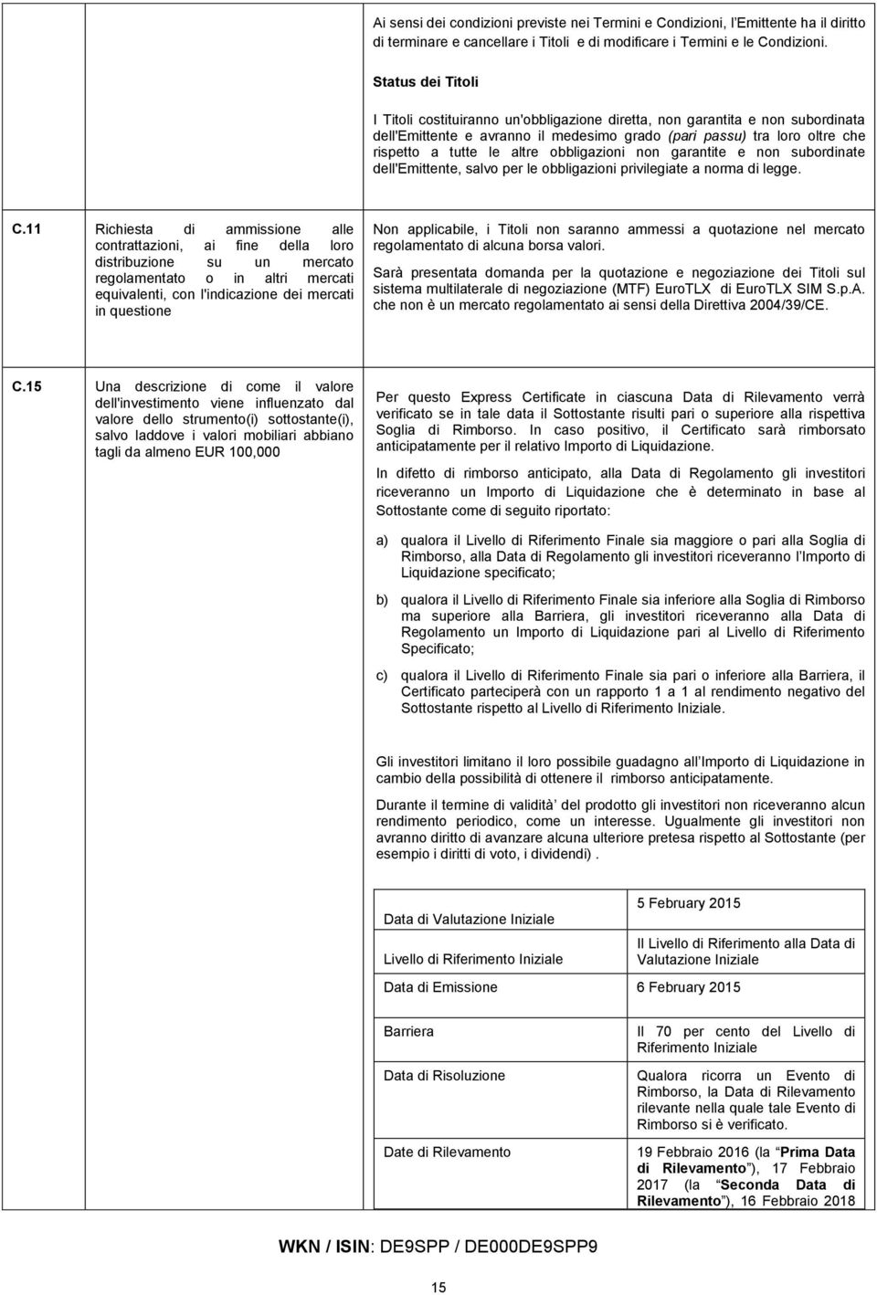 obbligazioni non garantite e non subordinate dell'emittente, salvo per le obbligazioni privilegiate a norma di legge. C.