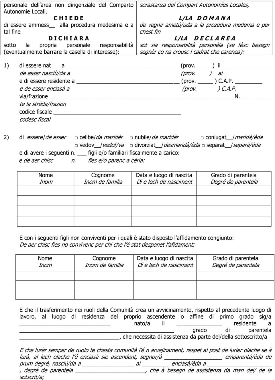 responsabilità personèla (se fèsc besegn segnèr co na crousc l cadrat che carenea): 1) di essere nat a (prov. ) il de esser nasciù/da a (prov. ) ai e di essere residente a (prov. ) C.A.P.