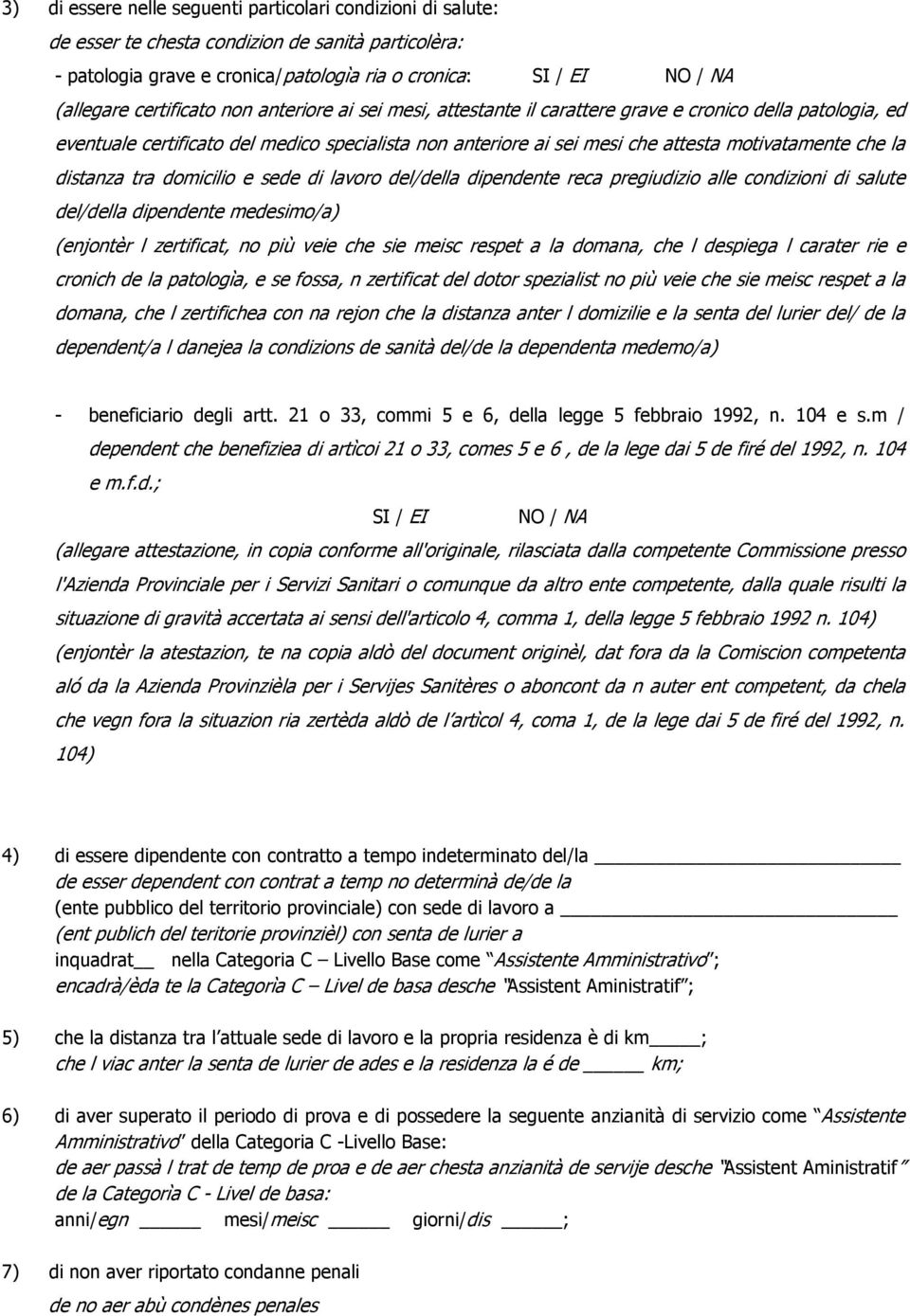 la distanza tra domicilio e sede di lavoro del/della dipendente reca pregiudizio alle condizioni di salute del/della dipendente medesimo/a) (enjontèr l zertificat, no più veie che sie meisc respet a