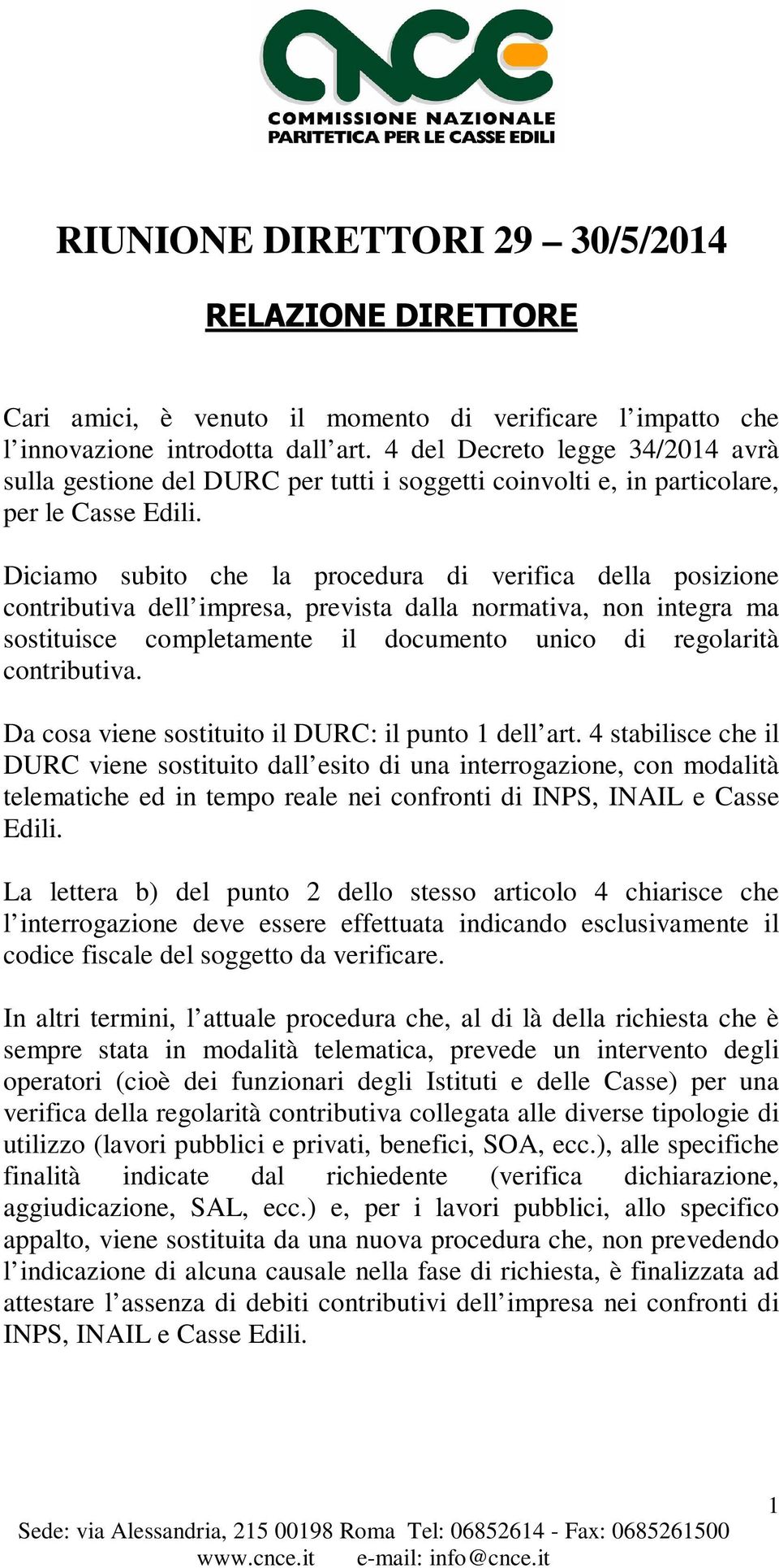 Diciamo subito che la procedura di verifica della posizione contributiva dell impresa, prevista dalla normativa, non integra ma sostituisce completamente il documento unico di regolarità contributiva.