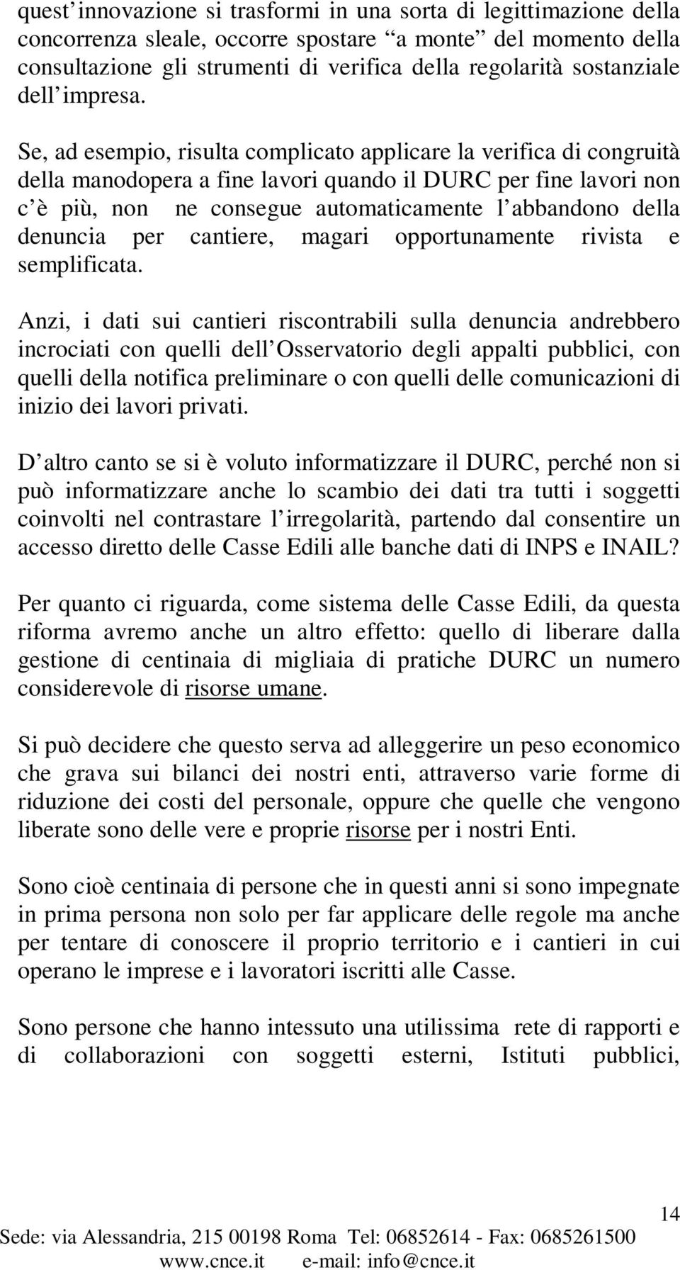 Se, ad esempio, risulta complicato applicare la verifica di congruità della manodopera a fine lavori quando il DURC per fine lavori non c è più, non ne consegue automaticamente l abbandono della