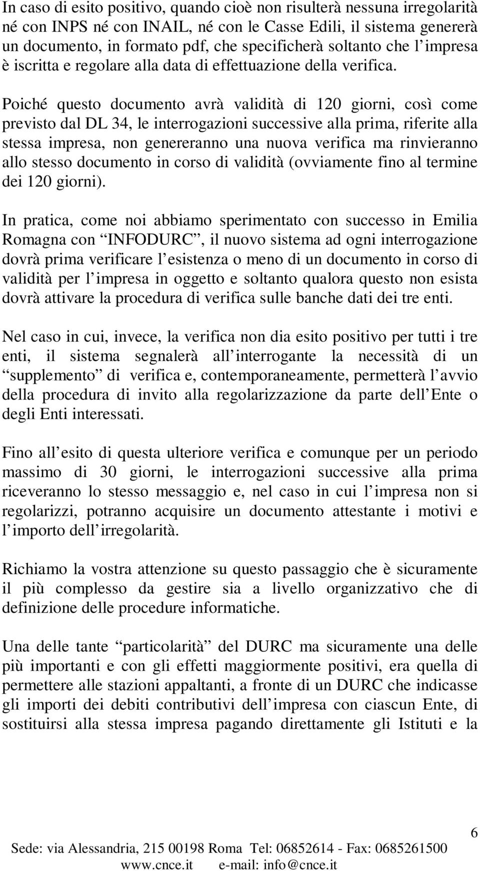 Poiché questo documento avrà validità di 120 giorni, così come previsto dal DL 34, le interrogazioni successive alla prima, riferite alla stessa impresa, non genereranno una nuova verifica ma