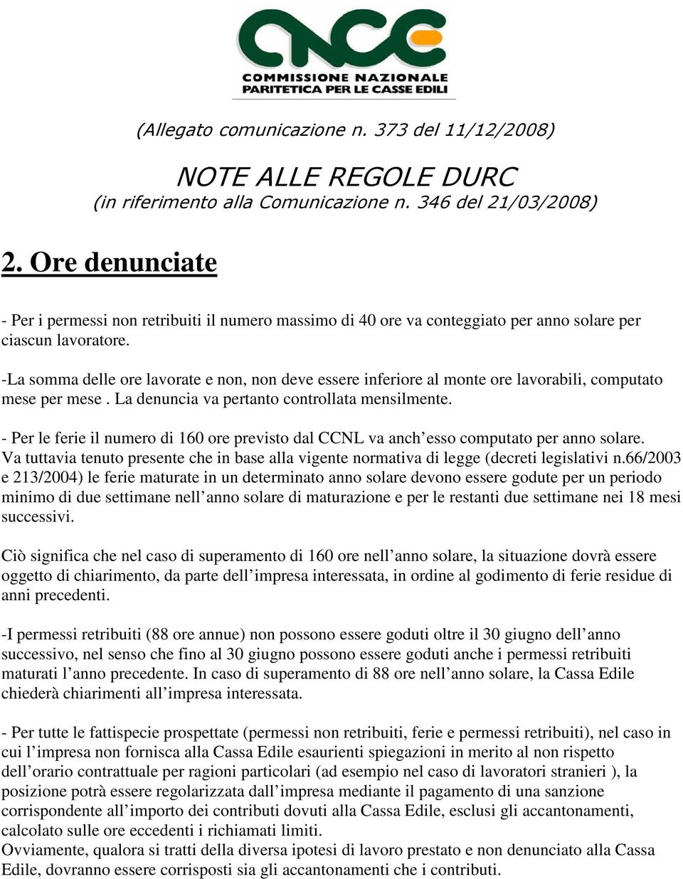 -La somma delle ore lavorate e non, non deve essere inferiore al monte ore lavorabili, computato mese per mese. La denuncia va pertanto controllata mensilmente.