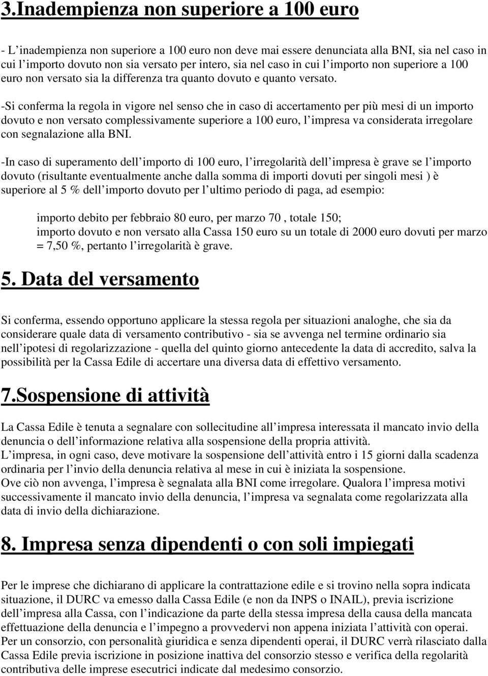 -Si conferma la regola in vigore nel senso che in caso di accertamento per più mesi di un importo dovuto e non versato complessivamente superiore a 100 euro, l impresa va considerata irregolare con