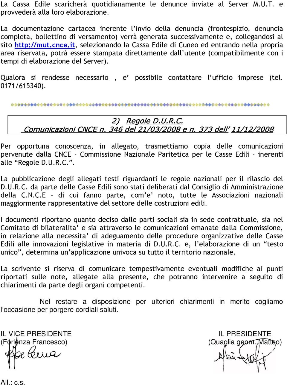 it, selezionando la Cassa Edile di Cuneo ed entrando nella propria area riservata, potrà essere stampata direttamente dall utente (compatibilmente con i tempi di elaborazione del Server).