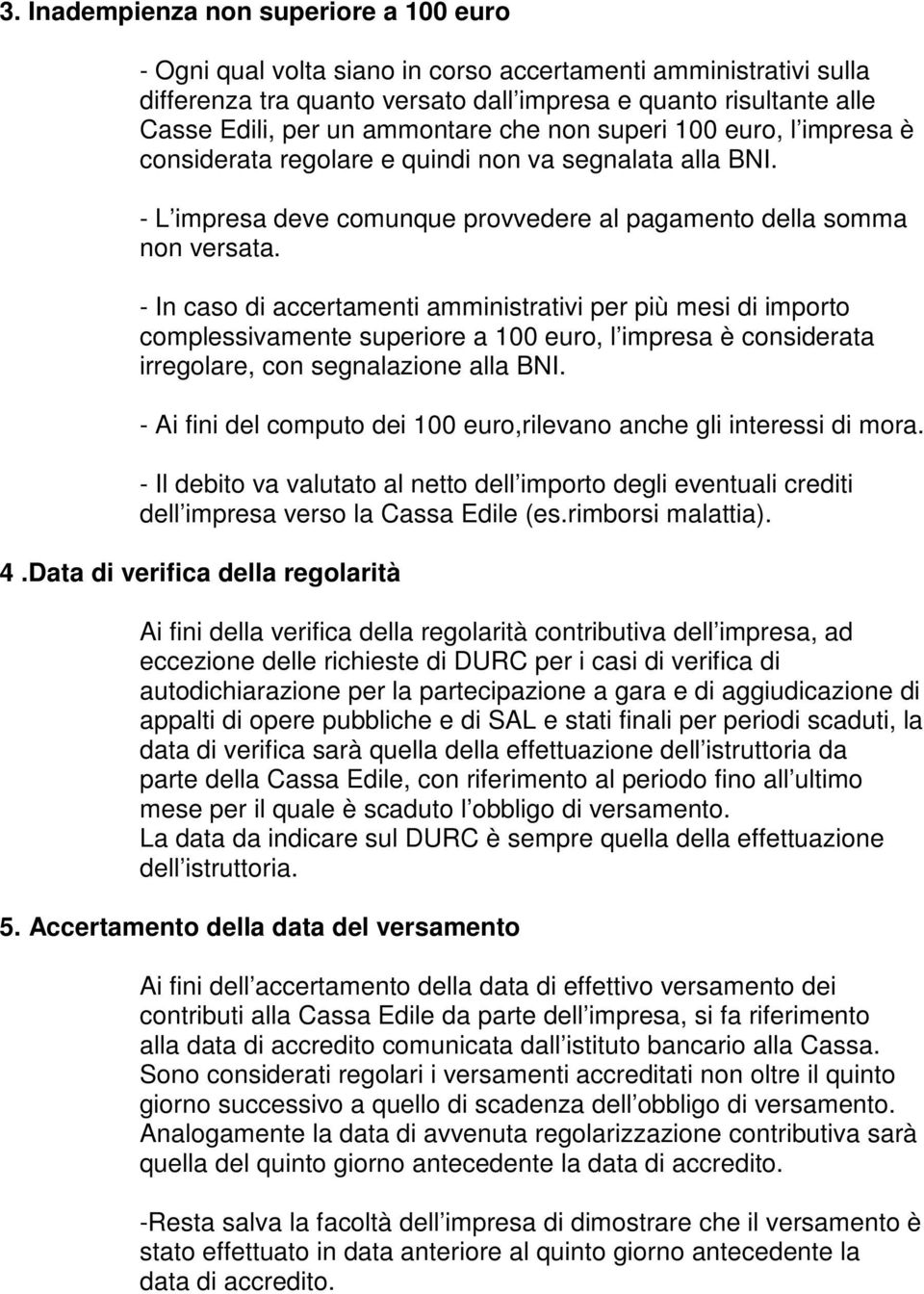 - In caso di accertamenti amministrativi per più mesi di importo complessivamente superiore a 100 euro, l impresa è considerata irregolare, con segnalazione alla BNI.