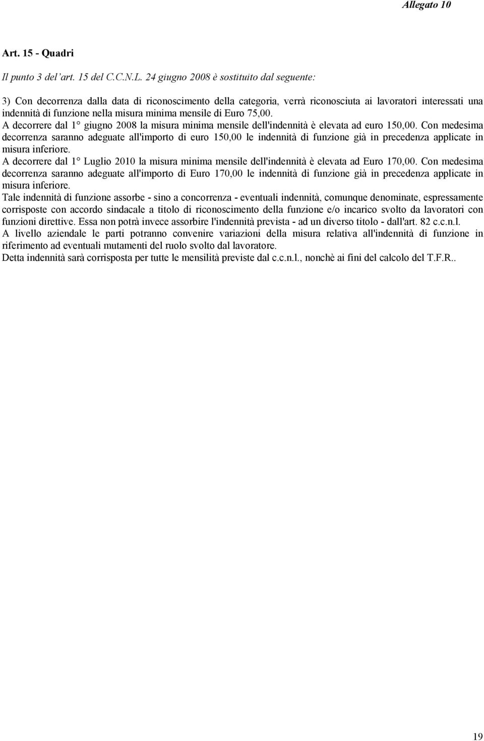 mensile di Euro 75,00. A decorrere dal 1 giugno 2008 la misura minima mensile dell'indennità è elevata ad euro 150,00.