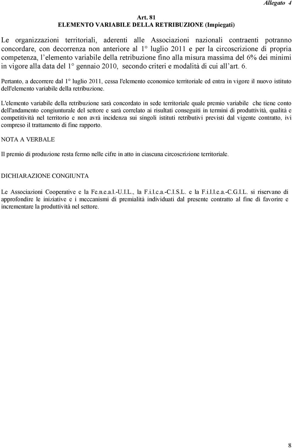 e per la circoscrizione di propria competenza, l elemento variabile della retribuzione fino alla misura massima del 6% dei minimi in vigore alla data del 1 gennaio 2010, secondo criteri e modalità di