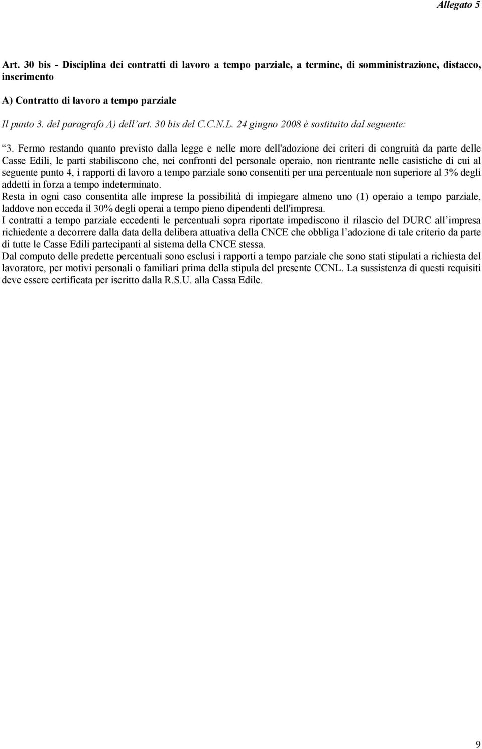 Fermo restando quanto previsto dalla legge e nelle more dell'adozione dei criteri di congruità da parte delle Casse Edili, le parti stabiliscono che, nei confronti del personale operaio, non