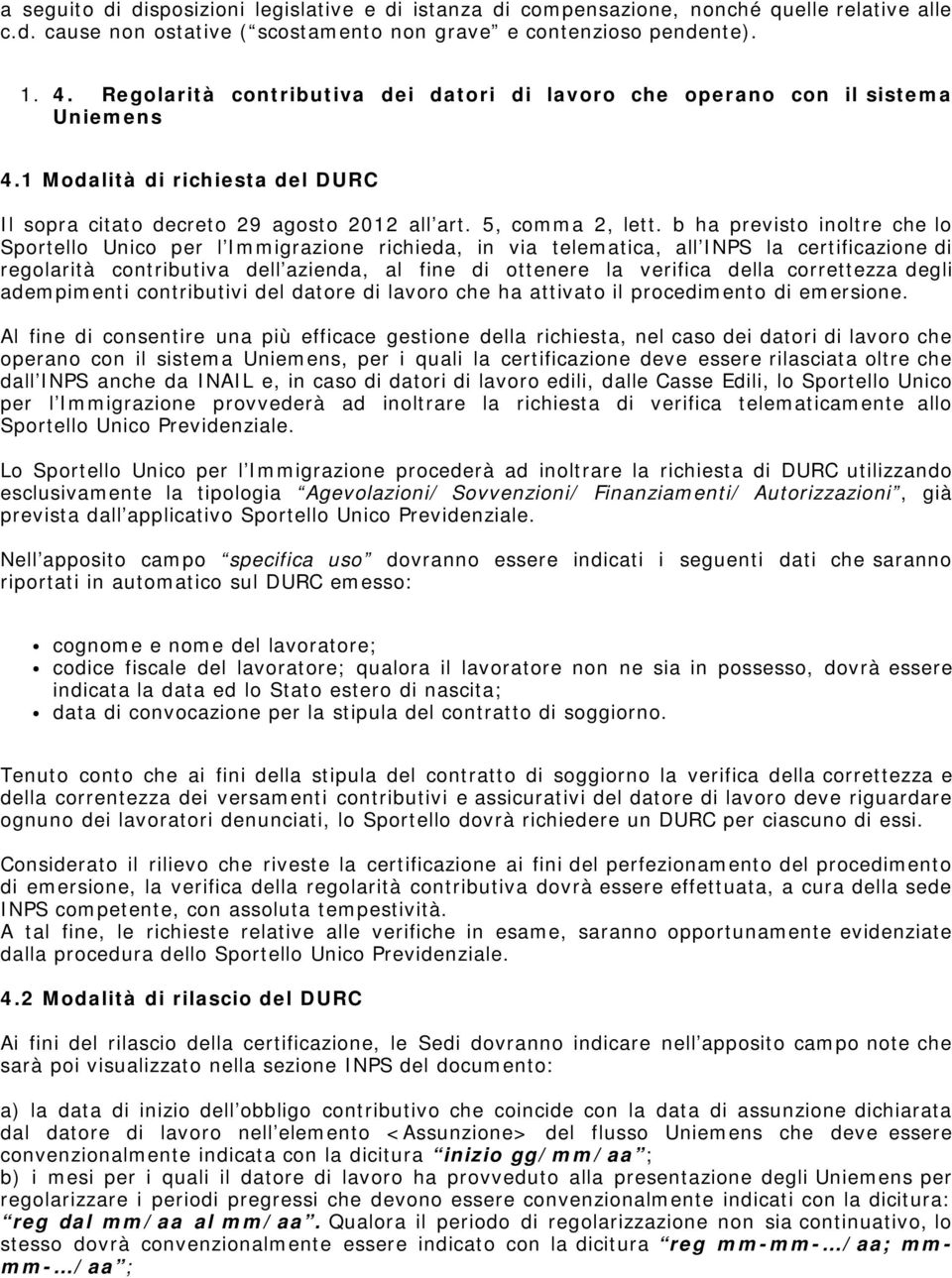 b ha previsto inoltre che lo Sportello Unico per l Immigrazione richieda, in via telematica, all INPS la certificazione di regolarità contributiva dell azienda, al fine di ottenere la verifica della