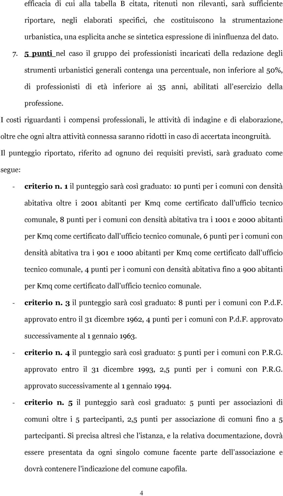 5 punti nel caso il gruppo dei professionisti incaricati della redazione degli strumenti urbanistici generali contenga una percentuale, non inferiore al 50%, di professionisti di età inferiore ai 35