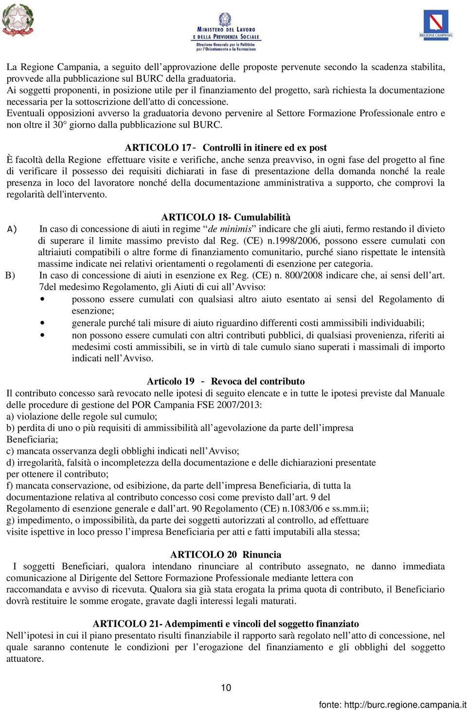 Eventuali opposizioni avverso la graduatoria devono pervenire al Settore Formazione Professionale entro e non oltre il 30 giorno dalla pubblicazione sul BURC.