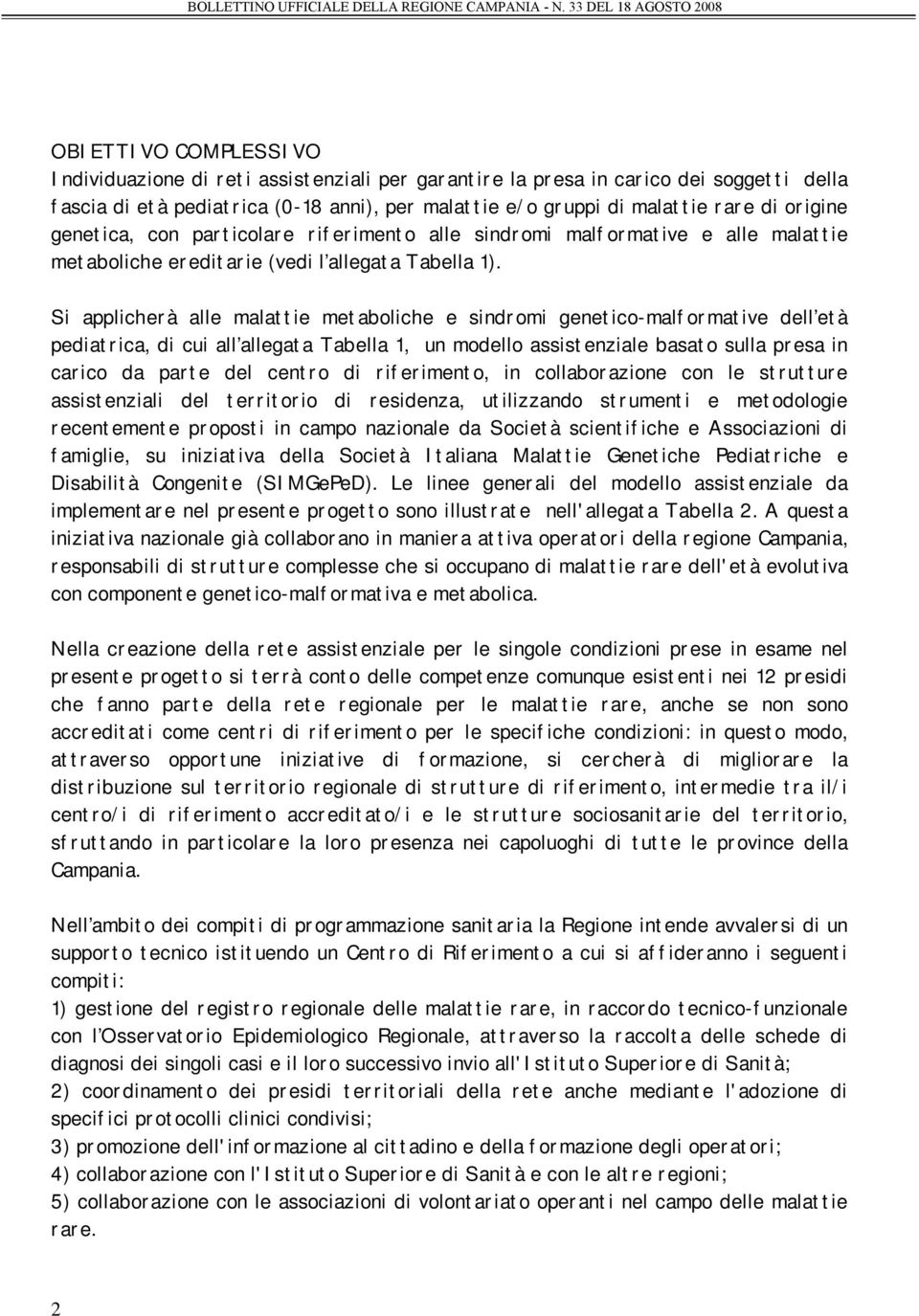 Si applicherà alle malattie metaboliche e sindromi genetico-malformative dell età pediatrica, di cui all allegata Tabella 1, un modello assistenziale basato sulla presa in carico da parte del centro