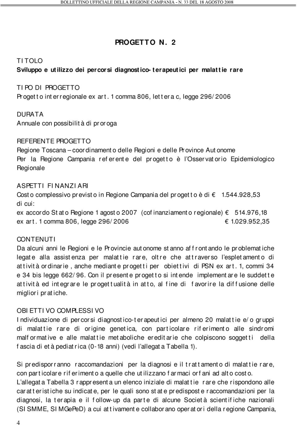 referente del progetto è l Osservatorio Epidemiologico Regionale ASPETTI FINANZIARI Costo complessivo previsto in Regione Campania del progetto è di 1.544.