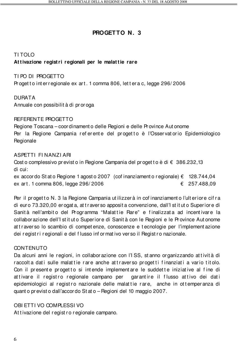 referente del progetto è l Osservatorio Epidemiologico Regionale ASPETTI FINANZIARI Costo complessivo previsto in Regione Campania del progetto è di 386.