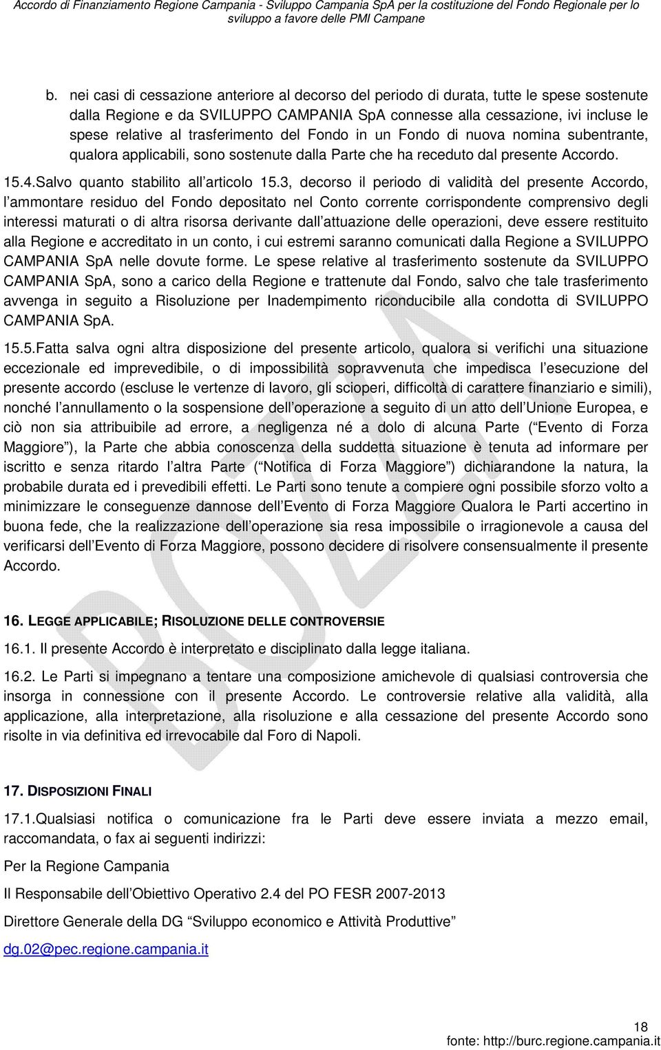 3, decorso il periodo di validità del presente Accordo, l ammontare residuo del Fondo depositato nel Conto corrente corrispondente comprensivo degli interessi maturati o di altra risorsa derivante