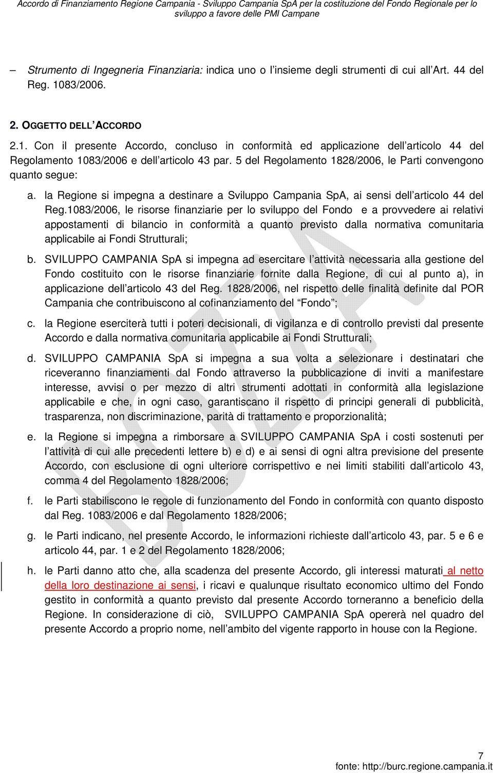 5 del Regolamento 1828/2006, le Parti convengono quanto segue: a. la Regione si impegna a destinare a Sviluppo Campania SpA, ai sensi dell articolo 44 del Reg.