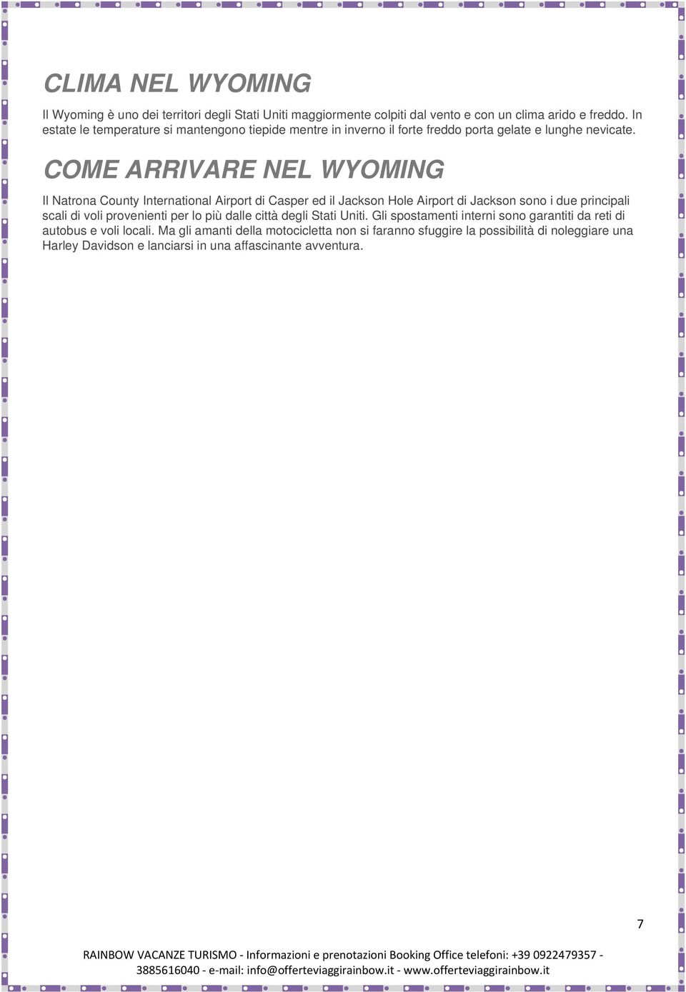 COME ARRIVARE NEL WYOMING Il Natrona County International Airport di Casper ed il Jackson Hole Airport di Jackson sono i due principali scali di voli provenienti per