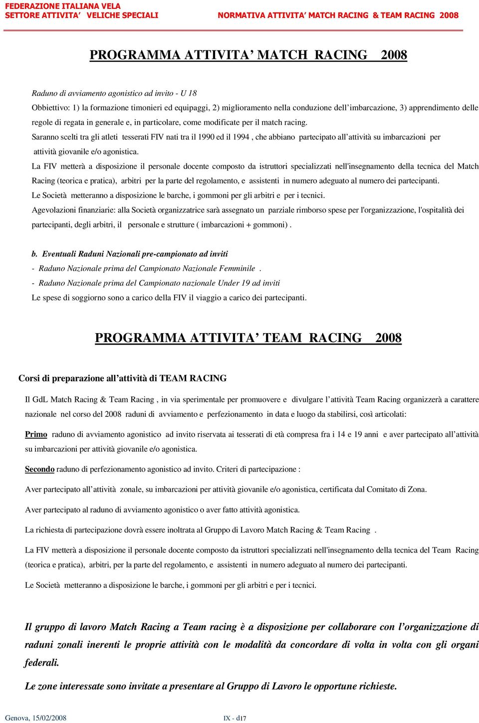 Saranno scelti tra gli atleti tesserati FIV nati tra il 1990 ed il 1994, che abbiano partecipato all attività su imbarcazioni per attività giovanile e/o agonistica.