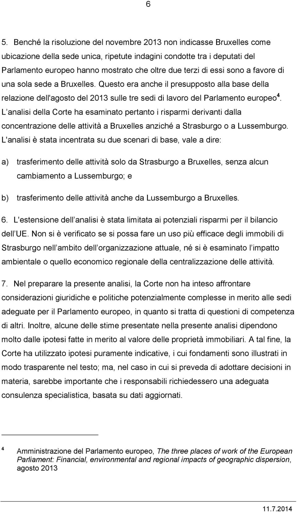 L analisi della Corte ha esaminato pertanto i risparmi derivanti dalla concentrazione delle attività a Bruxelles anziché a Strasburgo o a Lussemburgo.