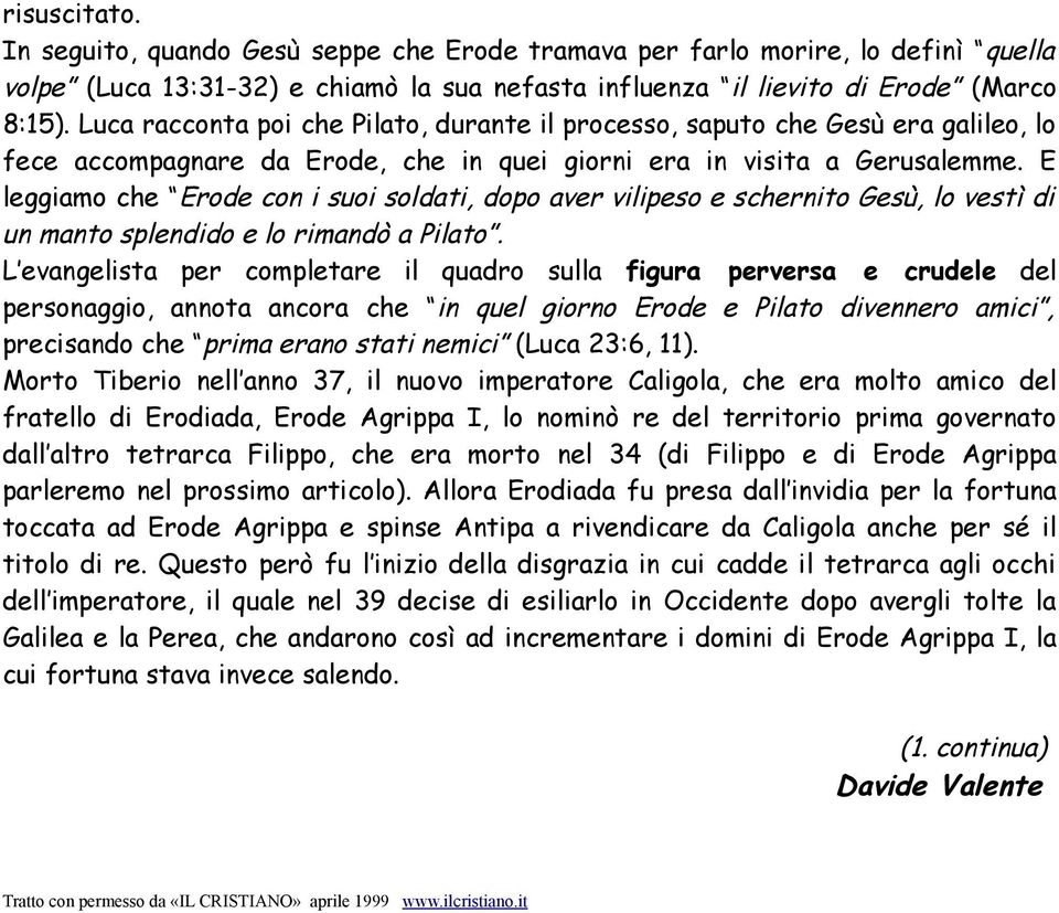 E leggiamo che Erode con i suoi soldati, dopo aver vilipeso e schernito Gesù, lo vestì di un manto splendido e lo rimandò a Pilato.