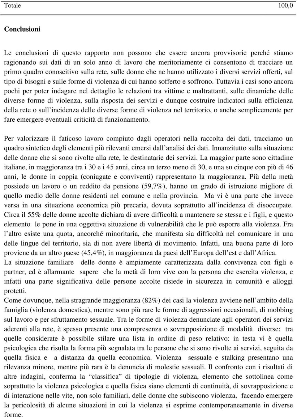 Tuttavia i casi sono ancora pochi per poter indagare nel dettaglio le relazioni tra vittime e maltrattanti, sulle dinamiche delle diverse forme di violenza, sulla risposta dei servizi e dunque