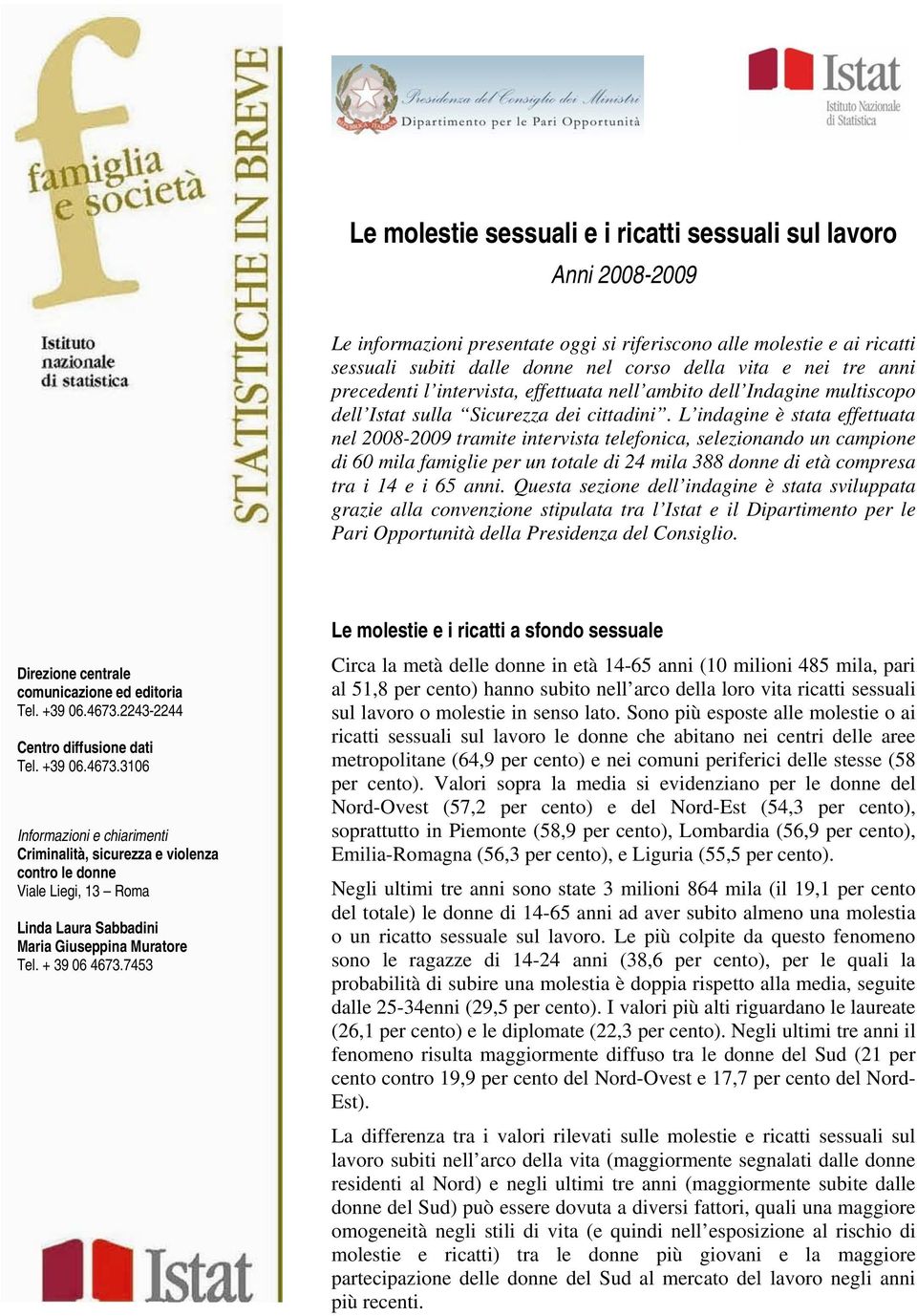 L indagine è stata effettuata nel 2008-2009 tramite intervista telefonica, selezionando un campione di 60 mila famiglie per un totale di 24 mila 388 donne di età compresa tra i 14 e i 65 anni.