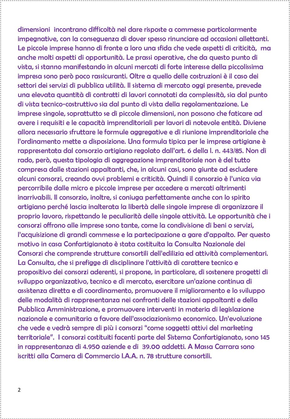 Le prassi operative, che da questo punto di vista, si stanno manifestando in alcuni mercati di forte interesse della piccolissima impresa sono però poco rassicuranti.