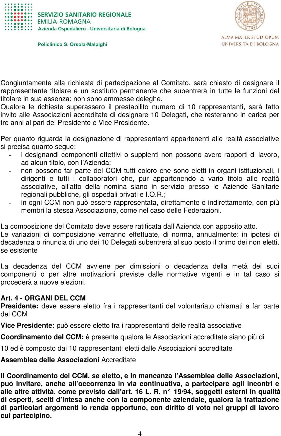 Qualora le richieste superassero il prestabilito numero di 10 rappresentanti, sarà fatto invito alle Associazioni accreditate di designare 10 Delegati, che resteranno in carica per tre anni al pari