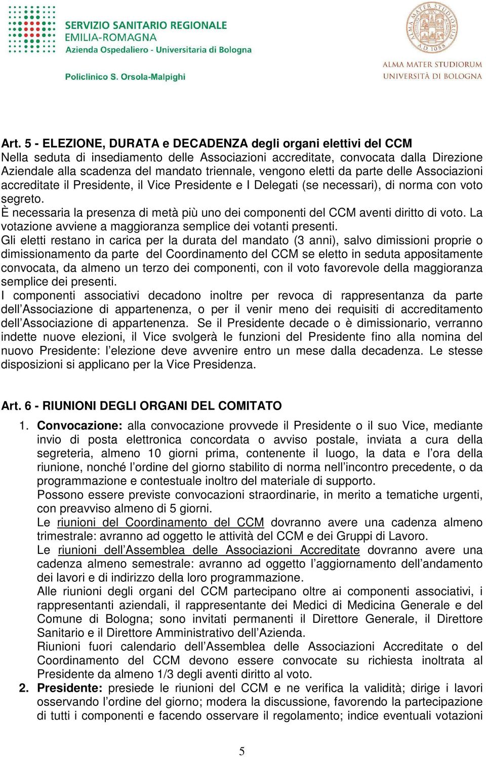 È necessaria la presenza di metà più uno dei componenti del CCM aventi diritto di voto. La votazione avviene a maggioranza semplice dei votanti presenti.