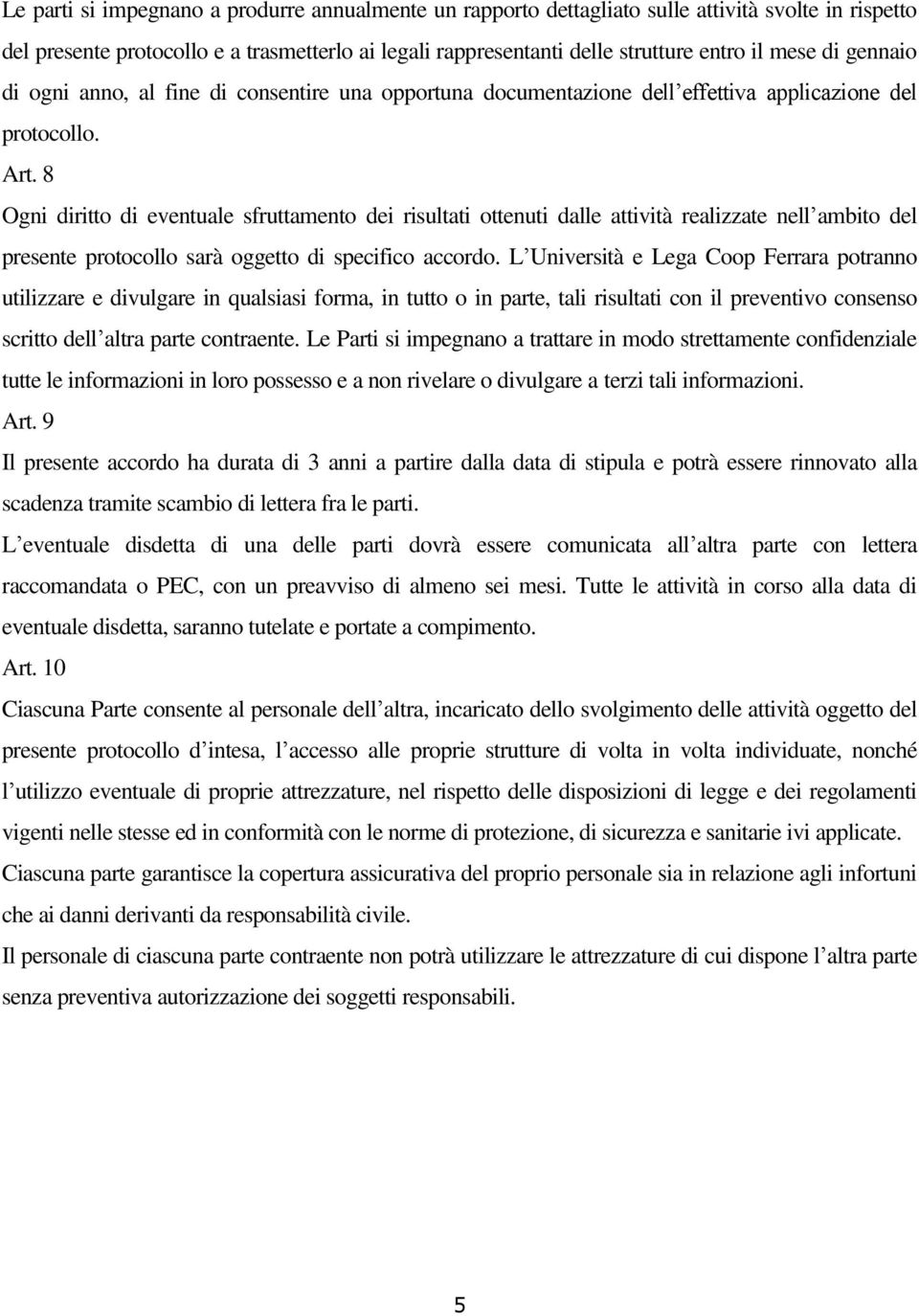 8 Ogni diritto di eventuale sfruttamento dei risultati ottenuti dalle attività realizzate nell ambito del presente protocollo sarà oggetto di specifico accordo.