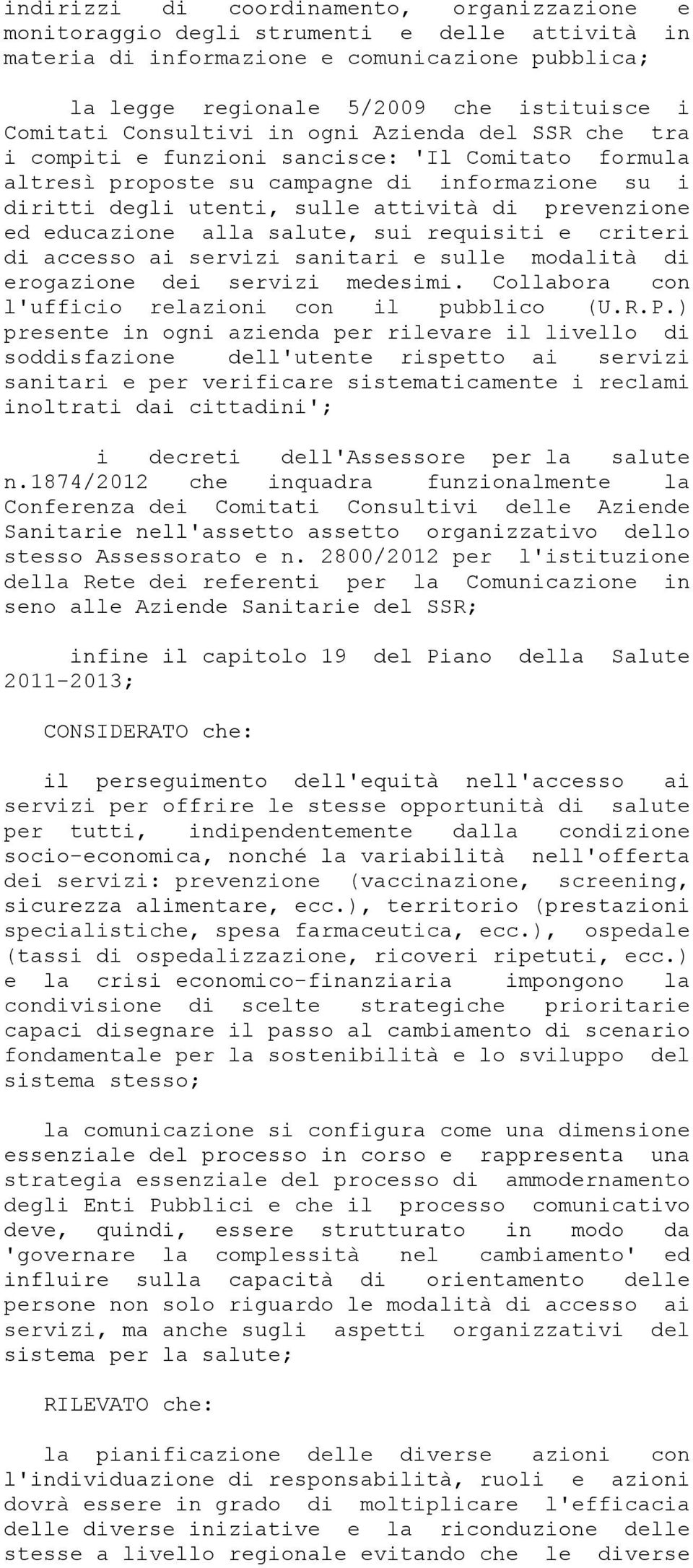 educazione alla salute, sui requisiti e criteri di accesso ai servizi sanitari e sulle modalità di erogazione dei servizi medesimi. Collabora con l'ufficio relazioni con il pubblico (U.R.P.