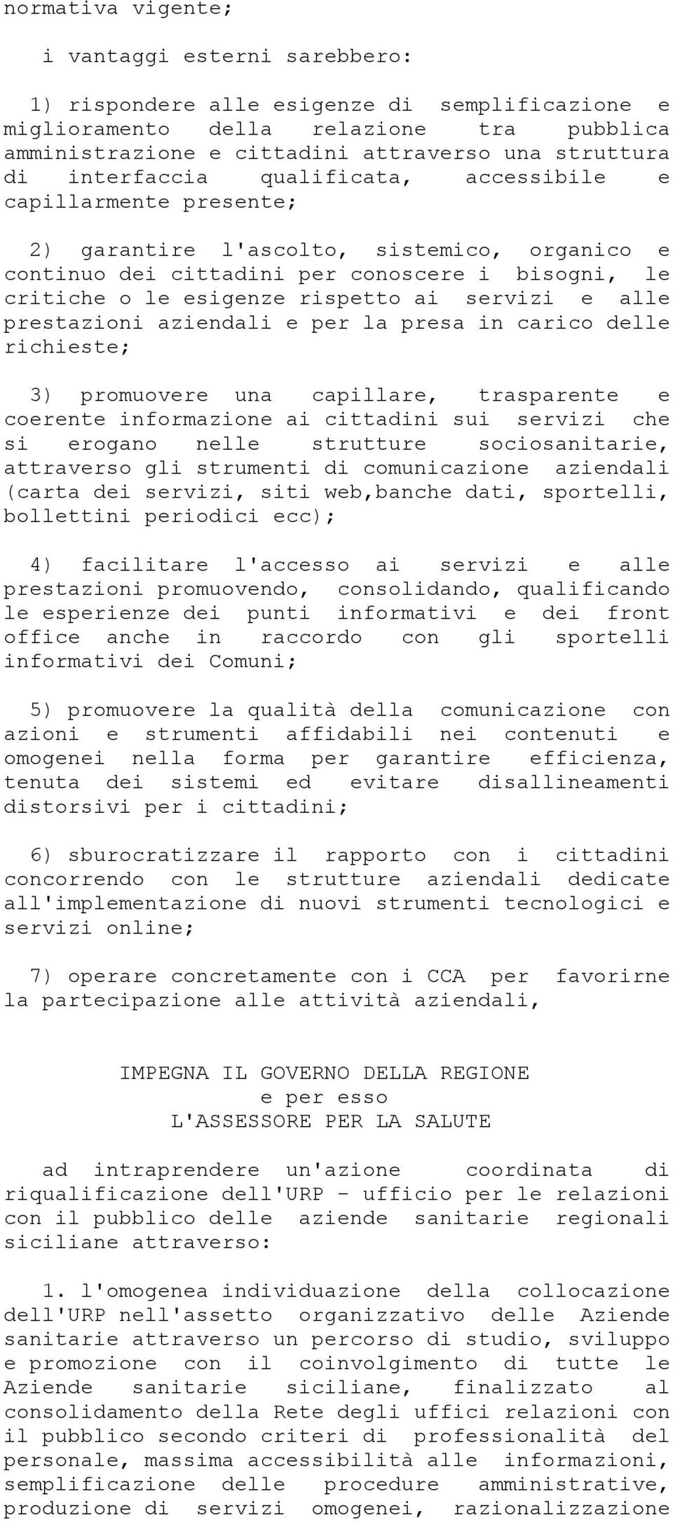 servizi e alle prestazioni aziendali e per la presa in carico delle richieste; 3) promuovere una capillare, trasparente e coerente informazione ai cittadini sui servizi che si erogano nelle strutture