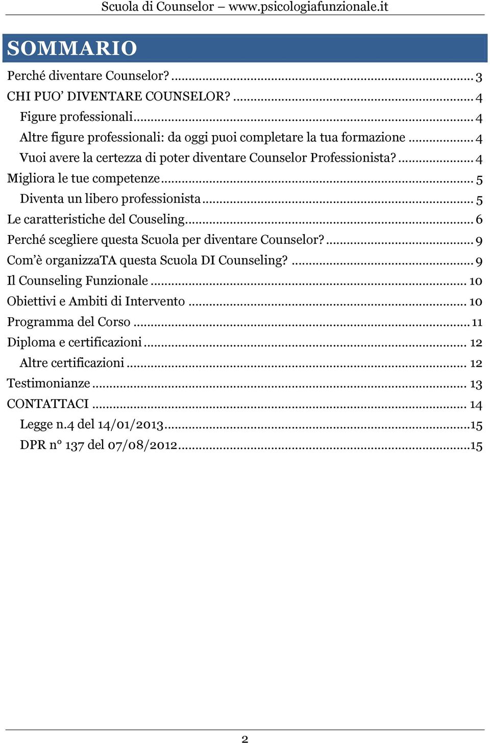 .. 6 Perché scegliere questa Scuola per diventare Counselor?... 9 Com è organizzata questa Scuola DI Counseling?... 9 Il Counseling Funzionale... 10 Obiettivi e Ambiti di Intervento.