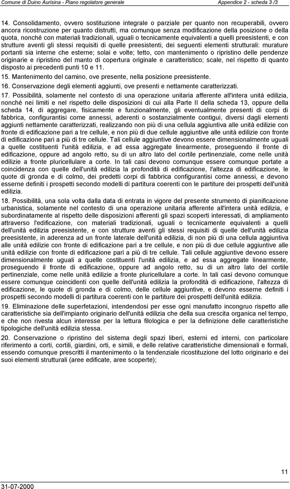 nonché con materiali tradizionali, uguali o tecnicamente equivalenti a quelli preesistenti, e con strutture aventi gli stessi requisiti di quelle preesistenti, dei seguenti elementi strutturali: