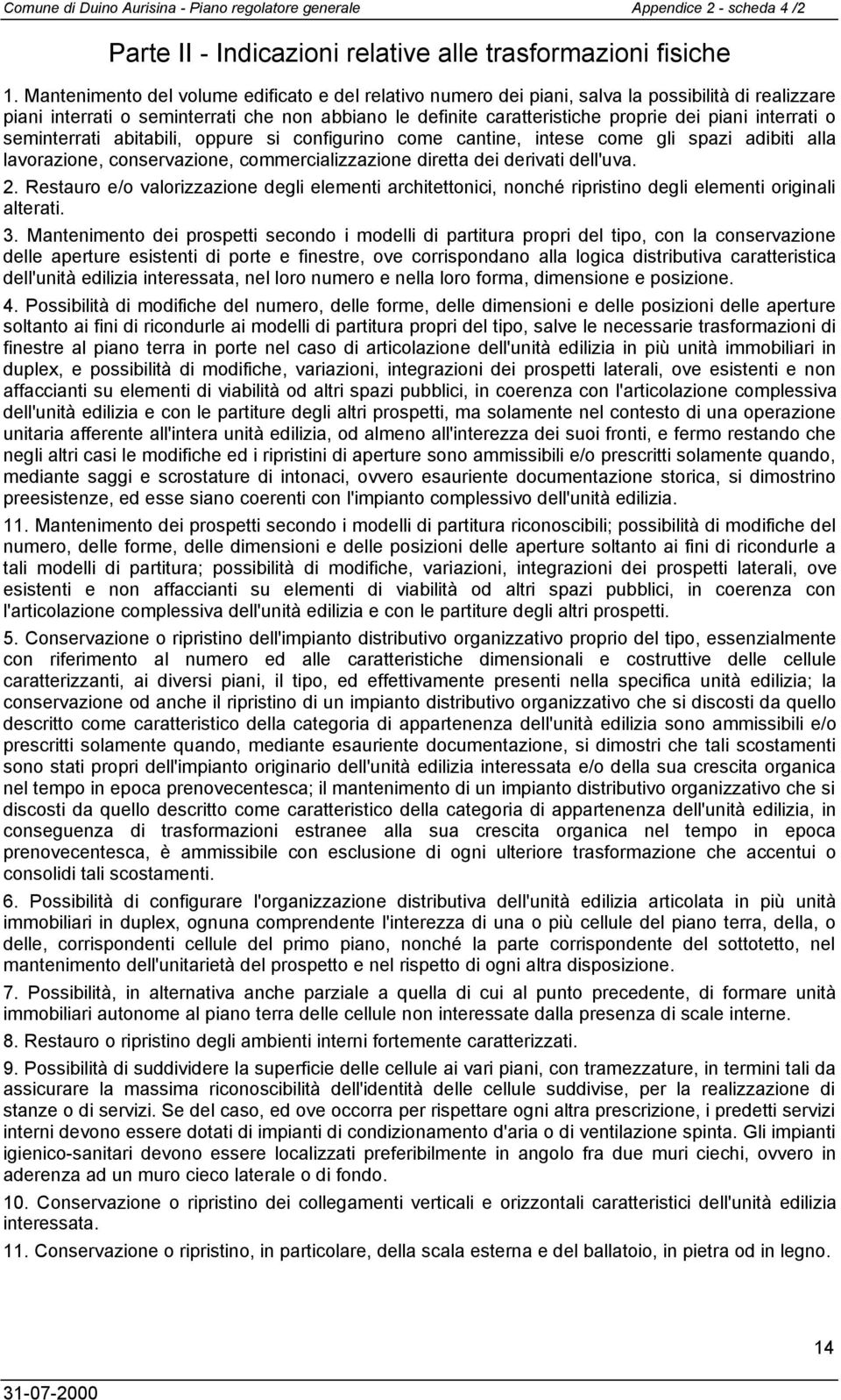 interrati o seminterrati abitabili, oppure si configurino come cantine, intese come gli spazi adibiti alla lavorazione, conservazione, commercializzazione diretta dei derivati dell'uva. 2.