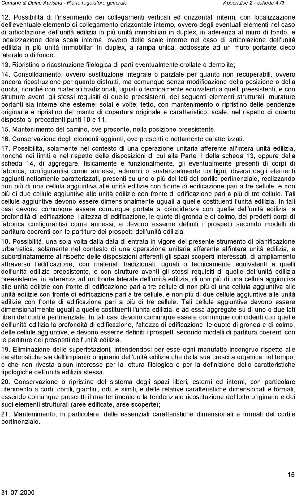 caso di articolazione dell'unità edilizia in più unità immobiliari in duplex, in aderenza al muro di fondo, e localizzazione della scala interna, ovvero delle scale interne nel caso di articolazione