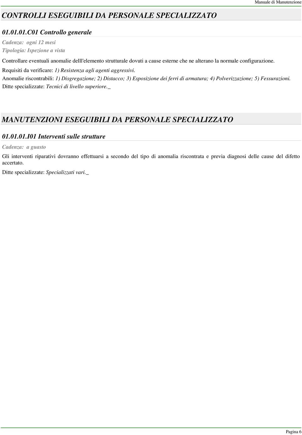 Requisiti da verificare: 1) Resistenza agli agenti aggressivi. Anomalie riscontrabili: 1) Disgregazione; 2) Distacco; 3) Esposizione dei ferri di armatura; 4) Polverizzazione; 5) Fessurazioni.