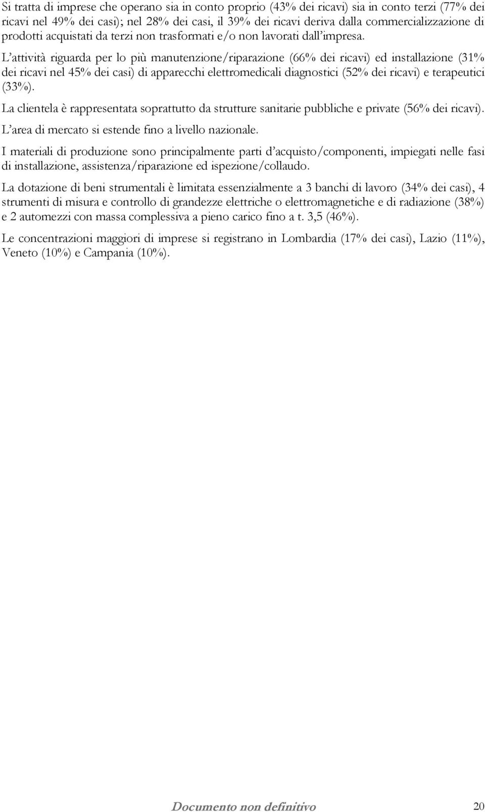 L attività riguarda per lo più manutenzione/riparazione (66% dei ricavi) ed installazione (31% dei ricavi nel 45% dei casi) di apparecchi elettromedicali diagnostici (52% dei ricavi) e terapeutici