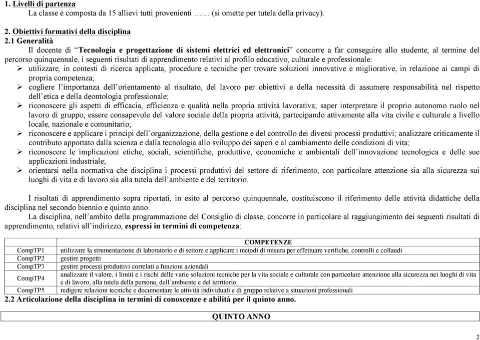 apprendimento relativi al profilo educativo, culturale e professionale: Ø utilizzare, in contesti di ricerca applicata, procedure e tecniche per trovare soluzioni innovative e migliorative, in