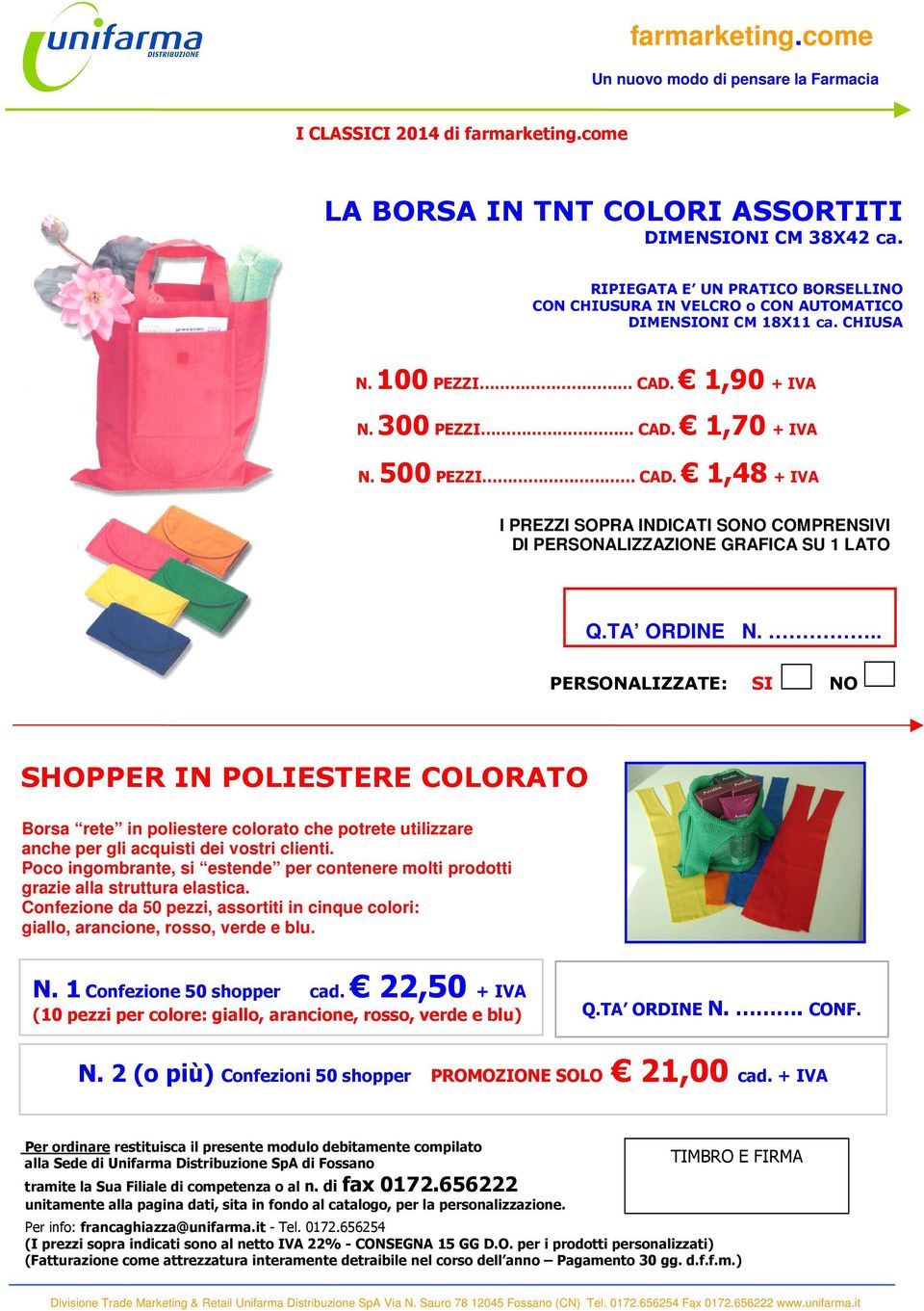 .. PERSONALIZZATE: SI NO SHOPPER IN POLIESTERE COLORATO Borsa rete in poliestere colorato che potrete utilizzare anche per gli acquisti dei vostri clienti.