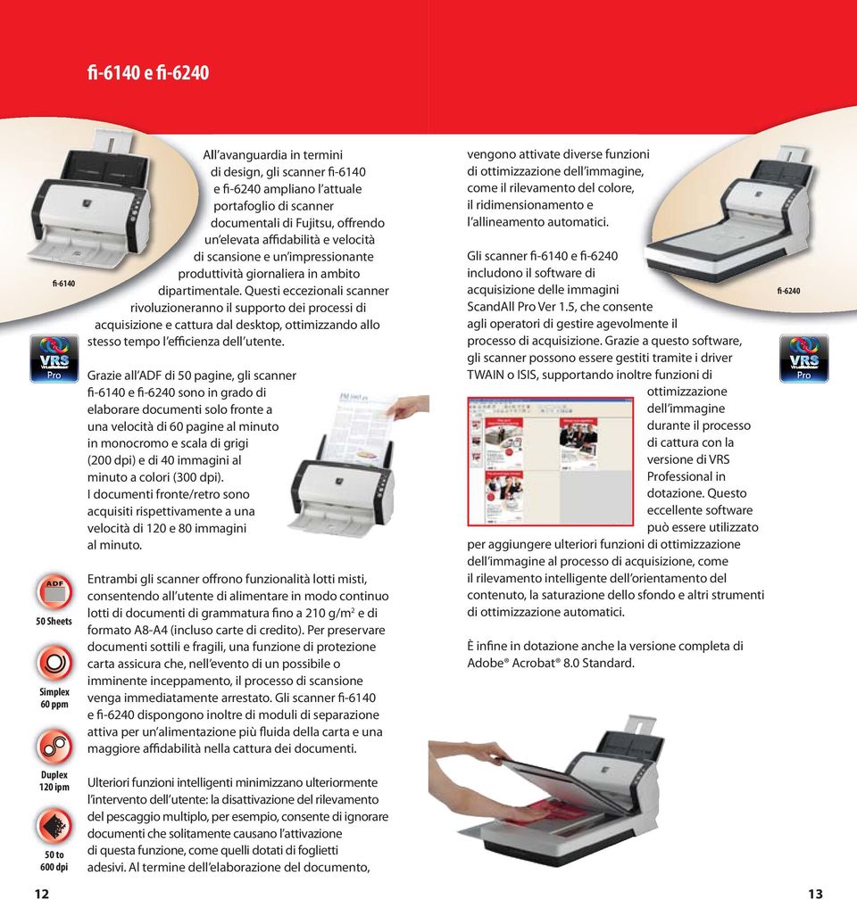 Questi eccezionali scanner rivoluzioneranno il supporto dei processi di acquisizione e cattura dal desktop, ottimizzando allo stesso tempo l efficienza dell utente.