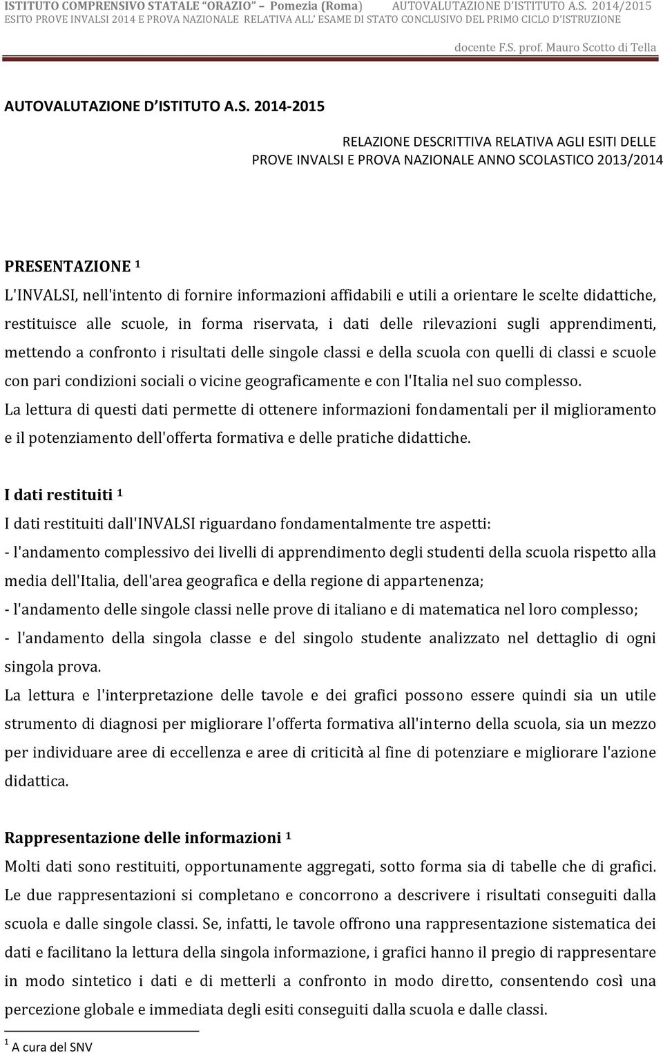 L'INVALSI, nell'intento di fornire informazioni affidabili e utili a orientare le scelte didattiche, restituisce alle scuole, in forma riservata, i dati delle rilevazioni sugli apprendimenti,