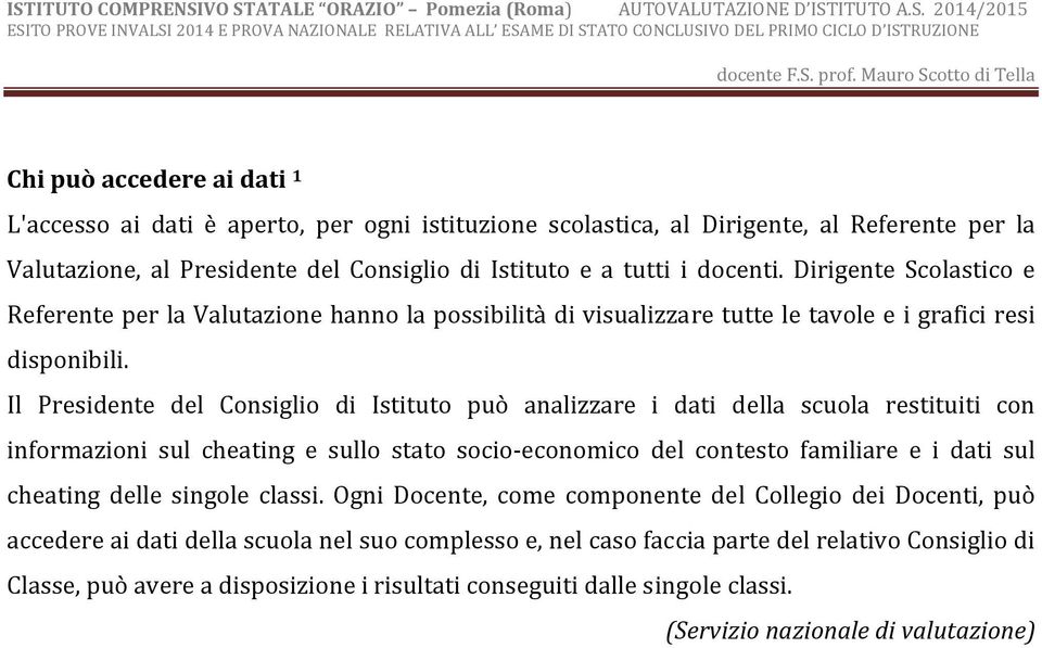 Mauro Scotto di Tella Chi può accedere ai dati 1 L'accesso ai dati è aperto, per ogni istituzione scolastica, al Dirigente, al Referente per la Valutazione, al Presidente del Consiglio di Istituto e