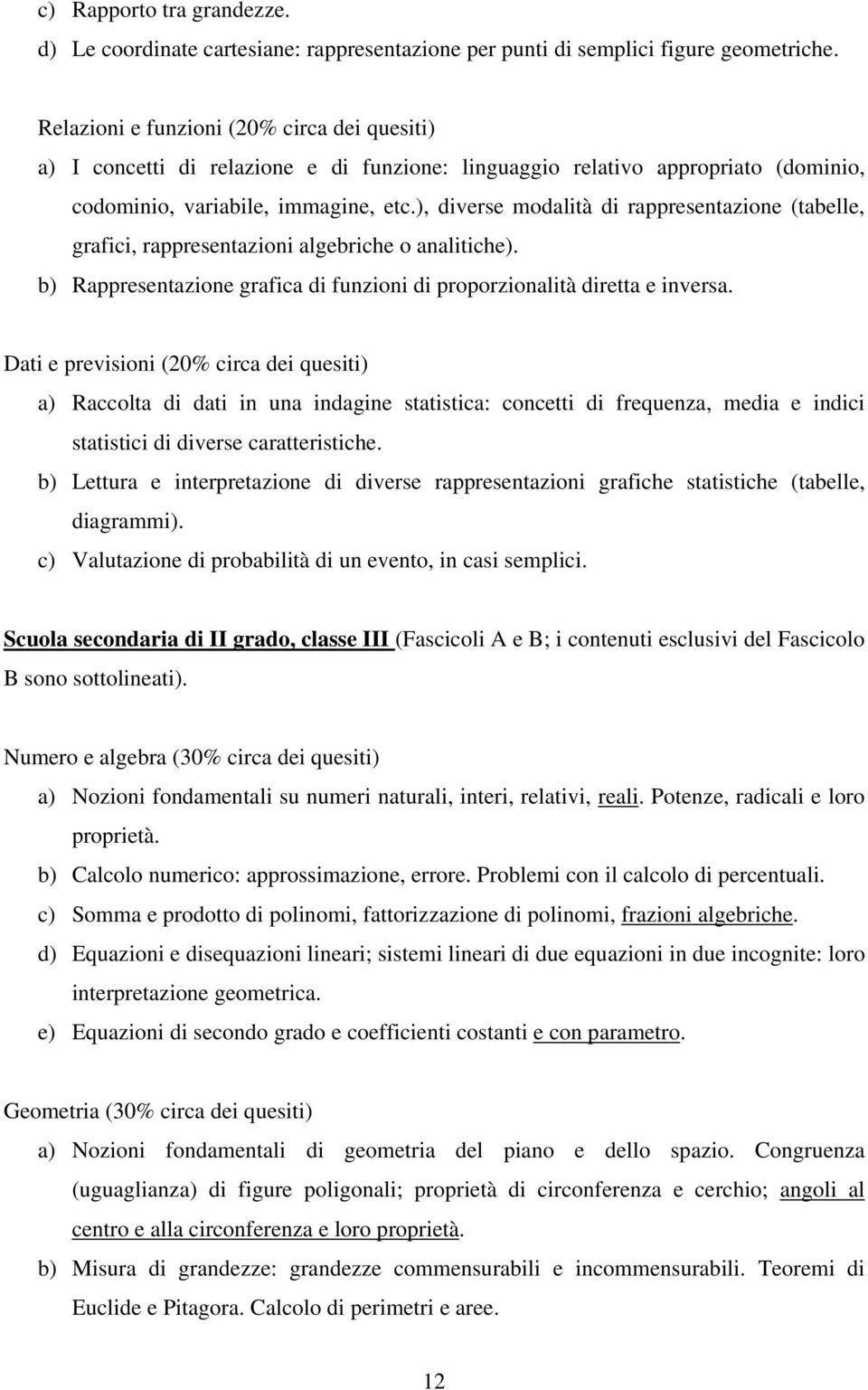 ), diverse modalità di rappresentazione (tabelle, grafici, rappresentazioni algebriche o analitiche). b) Rappresentazione grafica di funzioni di proporzionalità diretta e inversa.